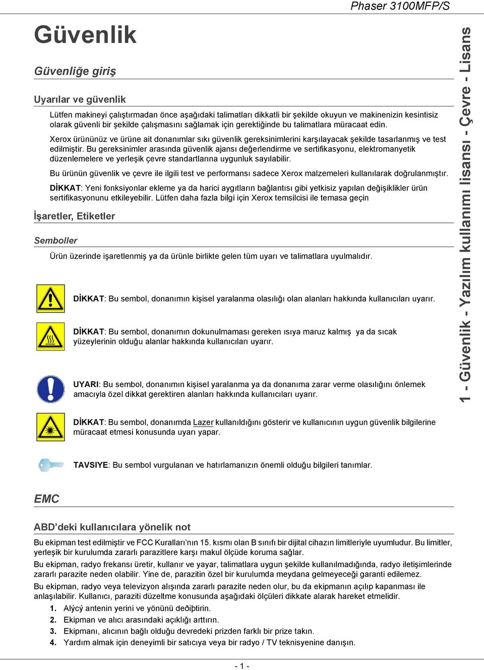 Bu gereksinimler arasında güvenlik ajansı değerlendirme ve sertifikasyonu, elektromanyetik düzenlemelere ve yerleşik çevre standartlarına uygunluk sayılabilir.