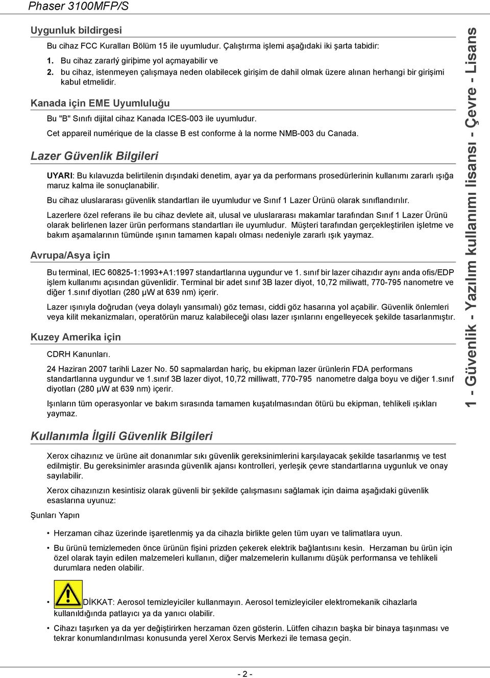 Kanada için EME Uyumluluğu Bu "B" Sınıfı dijital cihaz Kanada ICES-003 ile uyumludur. Cet appareil numérique de la classe B est conforme à la norme NMB-003 du Canada.