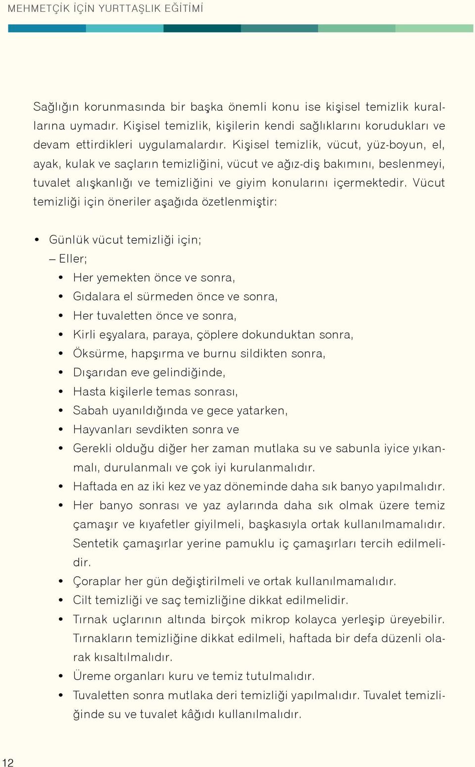 Kişisel temizlik, vücut, yüz-boyun, el, ayak, kulak ve saçların temizliğini, vücut ve ağız-diş bakımını, beslenmeyi, tuvalet alışkanlığı ve temizliğini ve giyim konularını içermektedir.