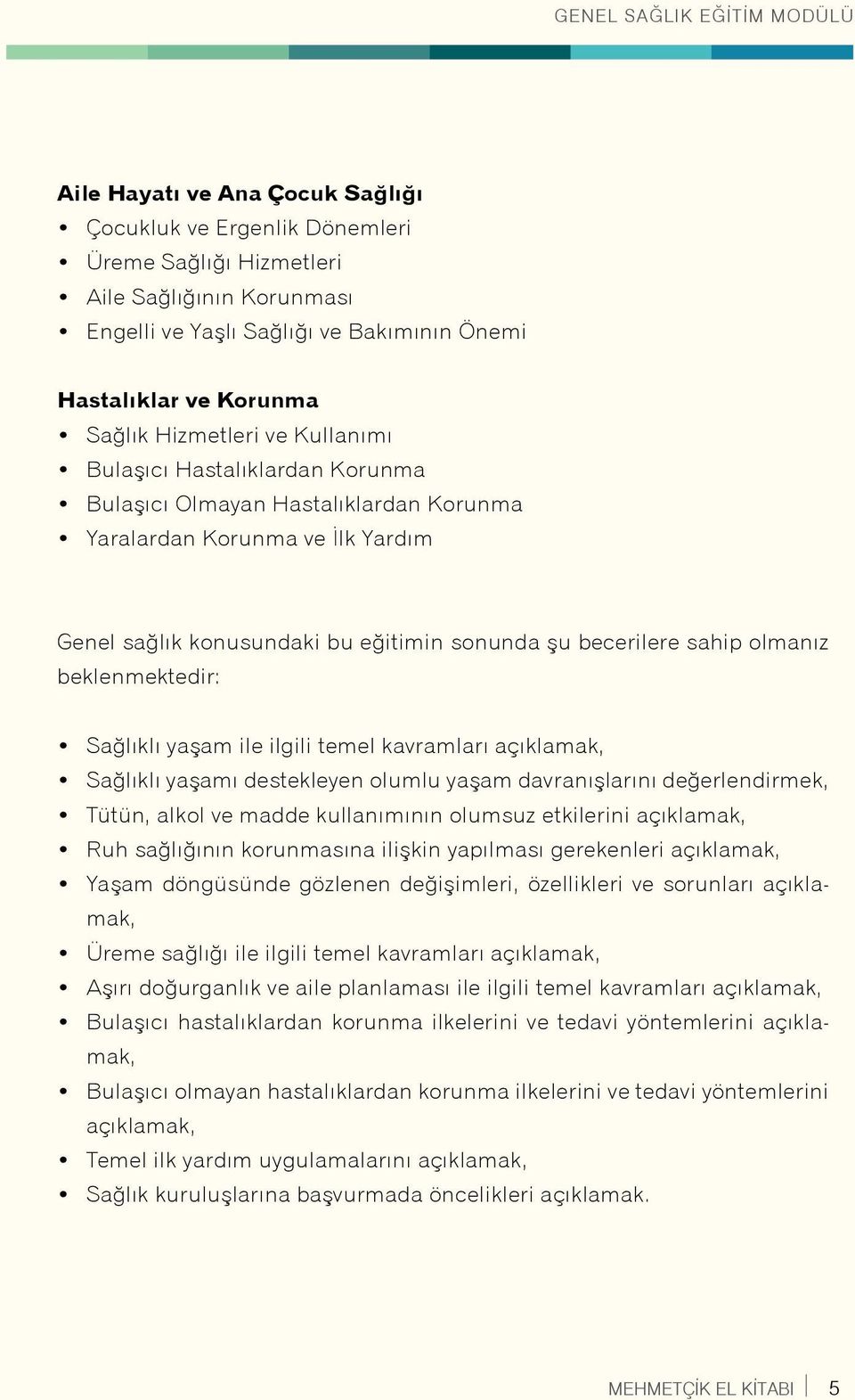 becerilere sahip olmanız beklenmektedir: Sağlıklı yaşam ile ilgili temel kavramları açıklamak, Sağlıklı yaşamı destekleyen olumlu yaşam davranışlarını değerlendirmek, Tütün, alkol ve madde