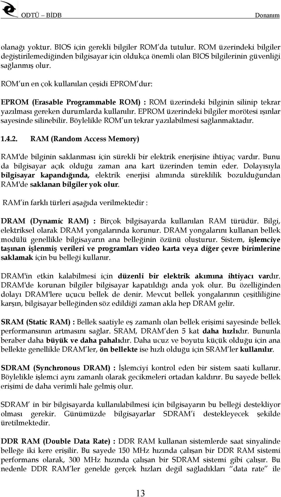 EPROM üzerindeki bilgiler morötesi ışınlar sayesinde silinebilir. Böylelikle ROM un tekrar yazılabilmesi sağlanmaktadır. 1.4.2.