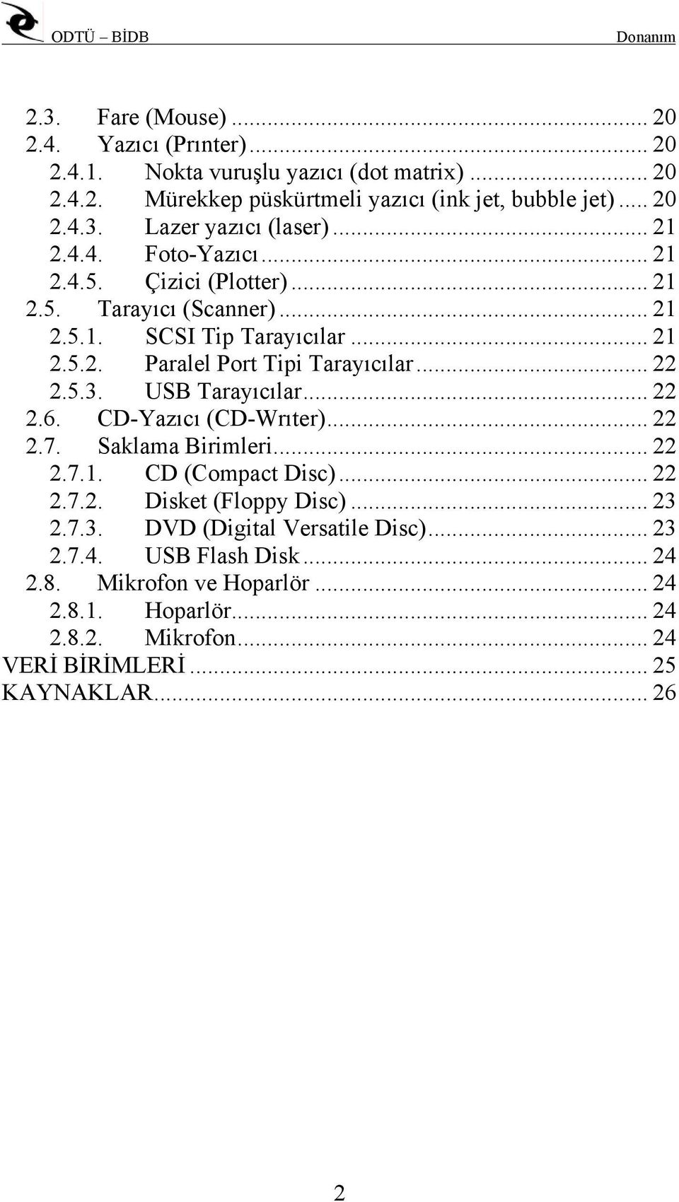 USB Tarayıcılar... 22 2.6. CD-Yazıcı (CD-Wrıter)... 22 2.7. Saklama Birimleri... 22 2.7.1. CD (Compact Disc)... 22 2.7.2. Disket (Floppy Disc)... 23 