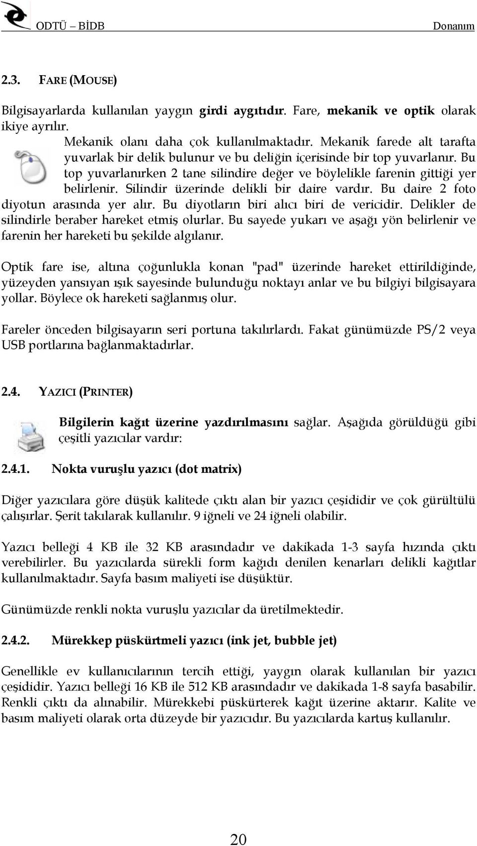 Silindir üzerinde delikli bir daire vardır. Bu daire 2 foto diyotun arasında yer alır. Bu diyotların biri alıcı biri de vericidir. Delikler de silindirle beraber hareket etmiş olurlar.