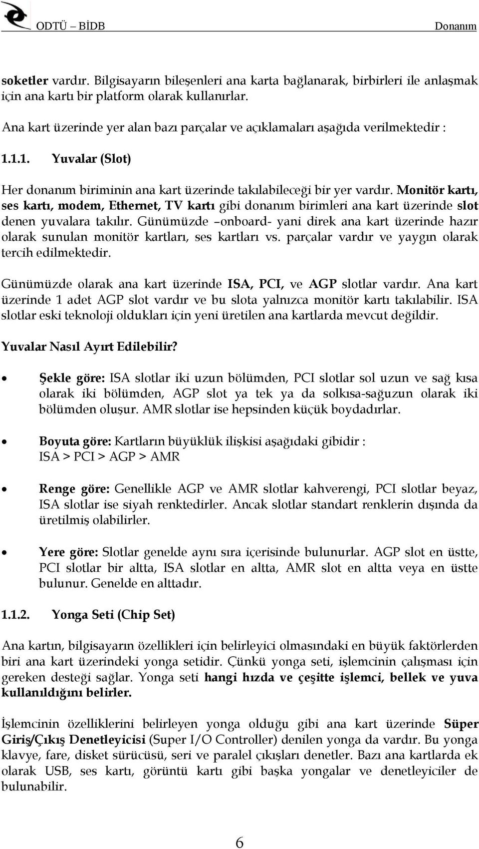 Monitör kartı, ses kartı, modem, Ethernet, TV kartı gibi donanım birimleri ana kart üzerinde slot denen yuvalara takılır.