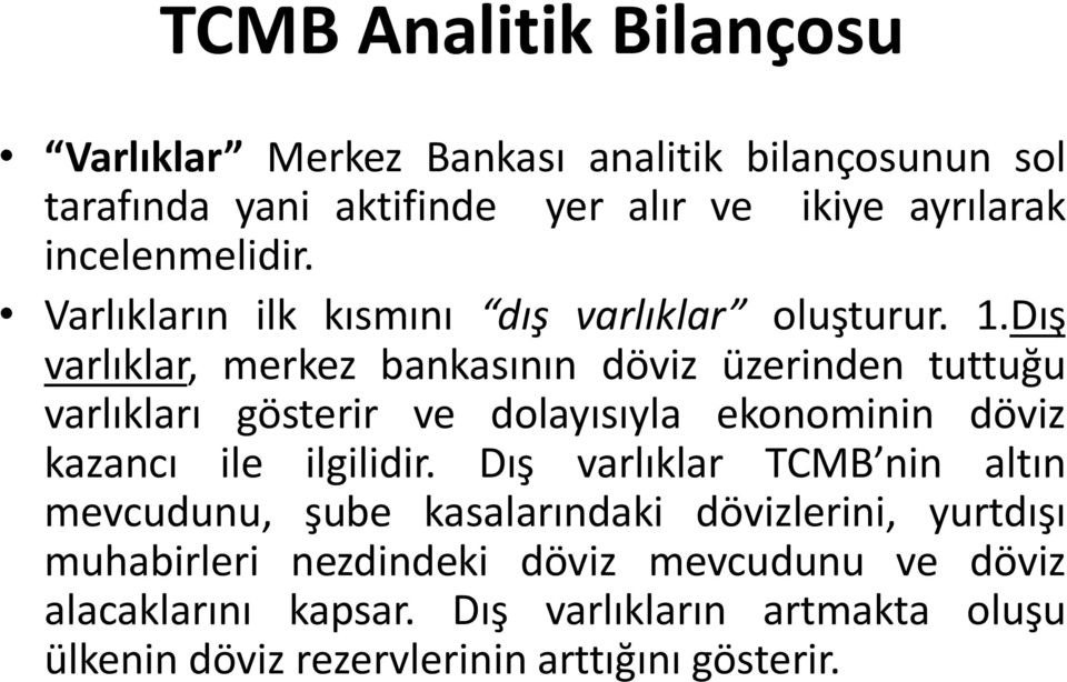 Dış varlıklar, merkez bankasının döviz üzerinden tuttuğu varlıkları gösterir ve dolayısıyla ekonominin döviz kazancı ile ilgilidir.