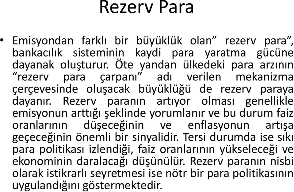 Rezerv paranın artıyor olması genellikle emisyonun arttığı şeklinde yorumlanır ve bu durum faiz oranlarının düşeceğinin ve enflasyonun artışa geçeceğinin önemli bir