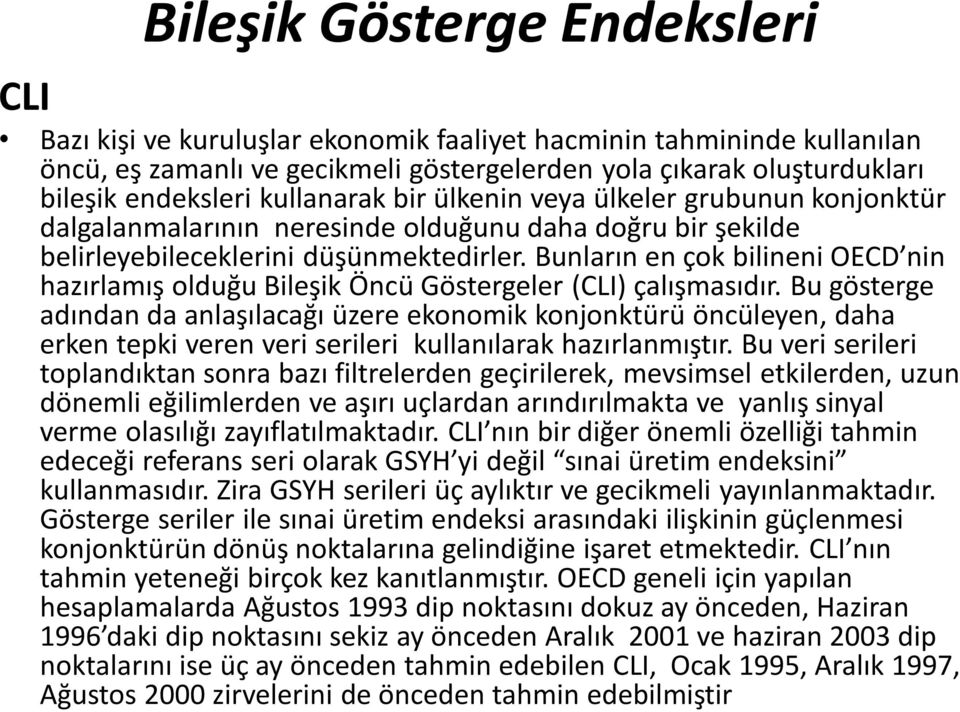 Bunların en çok bilineni OECD nin hazırlamış olduğu Bileşik Öncü Göstergeler (CLI) çalışmasıdır.