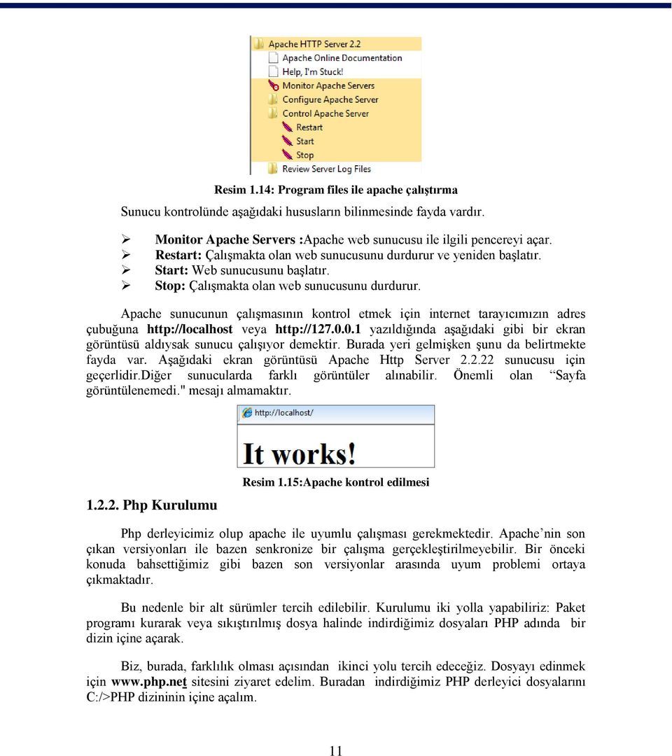 Apache sunucunun çalışmasının kontrol etmek için internet tarayıcımızın adres çubuğuna http://localhost veya http://127.0.