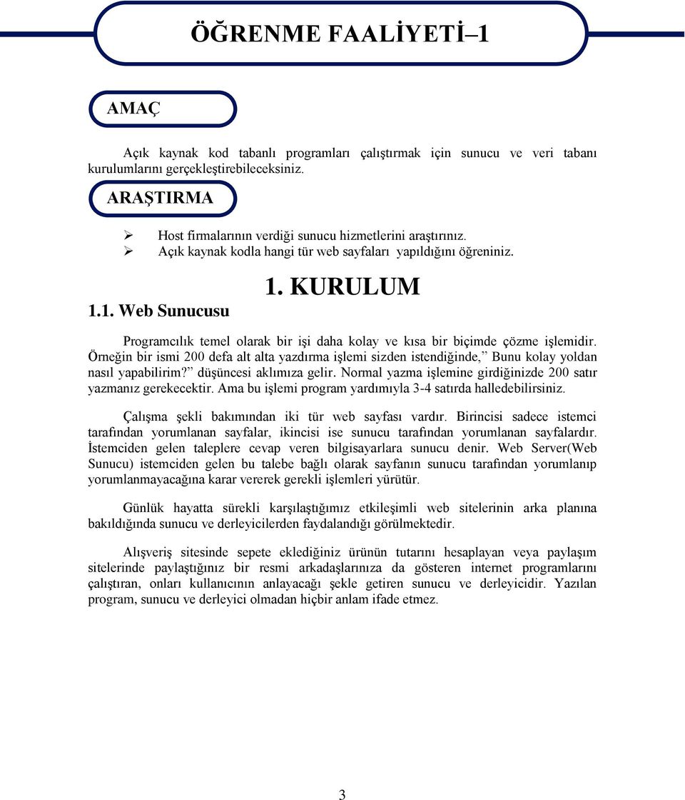 KURULUM Programcılık temel olarak bir işi daha kolay ve kısa bir biçimde çözme işlemidir. Örneğin bir ismi 200 defa alt alta yazdırma işlemi sizden istendiğinde, Bunu kolay yoldan nasıl yapabilirim?