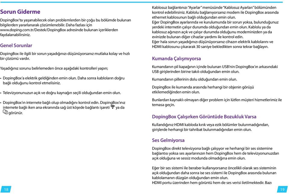 Yaşadığınız sorunu belirlemeden önce aşağıdaki kontrolleri yapın; DopingBox a elektrik geldiğinden emin olun. Daha sonra kabloların doğru bağlı olduğunu kontrol etmelisiniz.