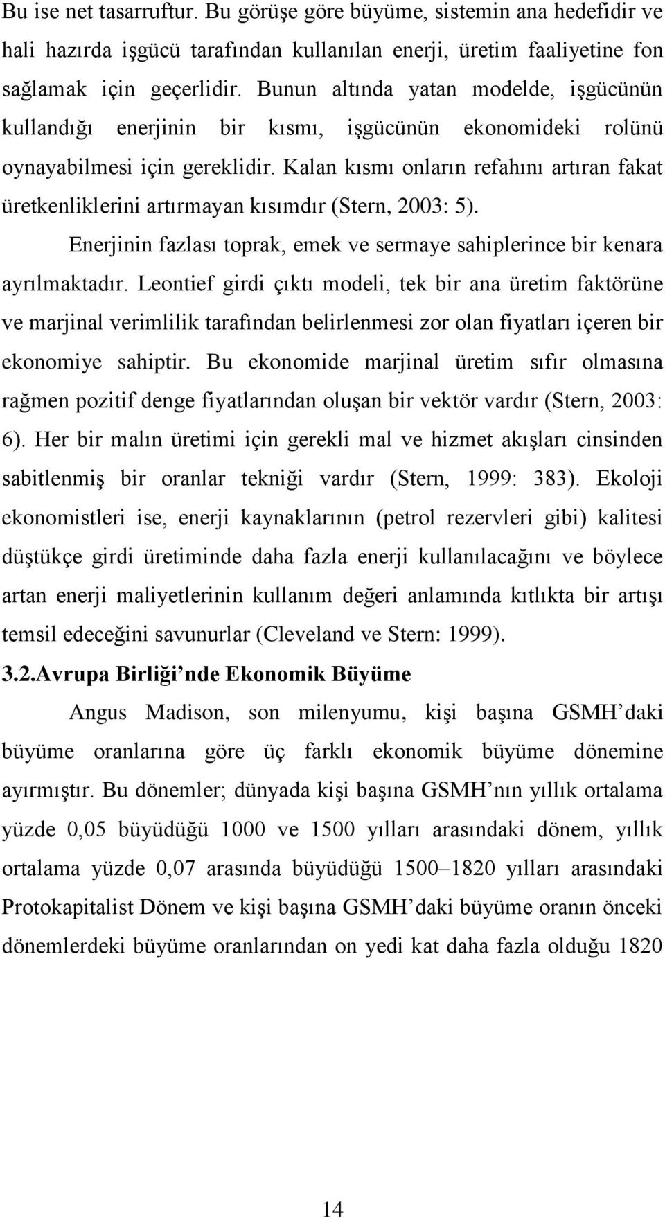 Kalan kısmı onların refahını artıran fakat üretkenliklerini artırmayan kısımdır (Stern, 2003: 5). Enerjinin fazlası toprak, emek ve sermaye sahiplerince bir kenara ayrılmaktadır.