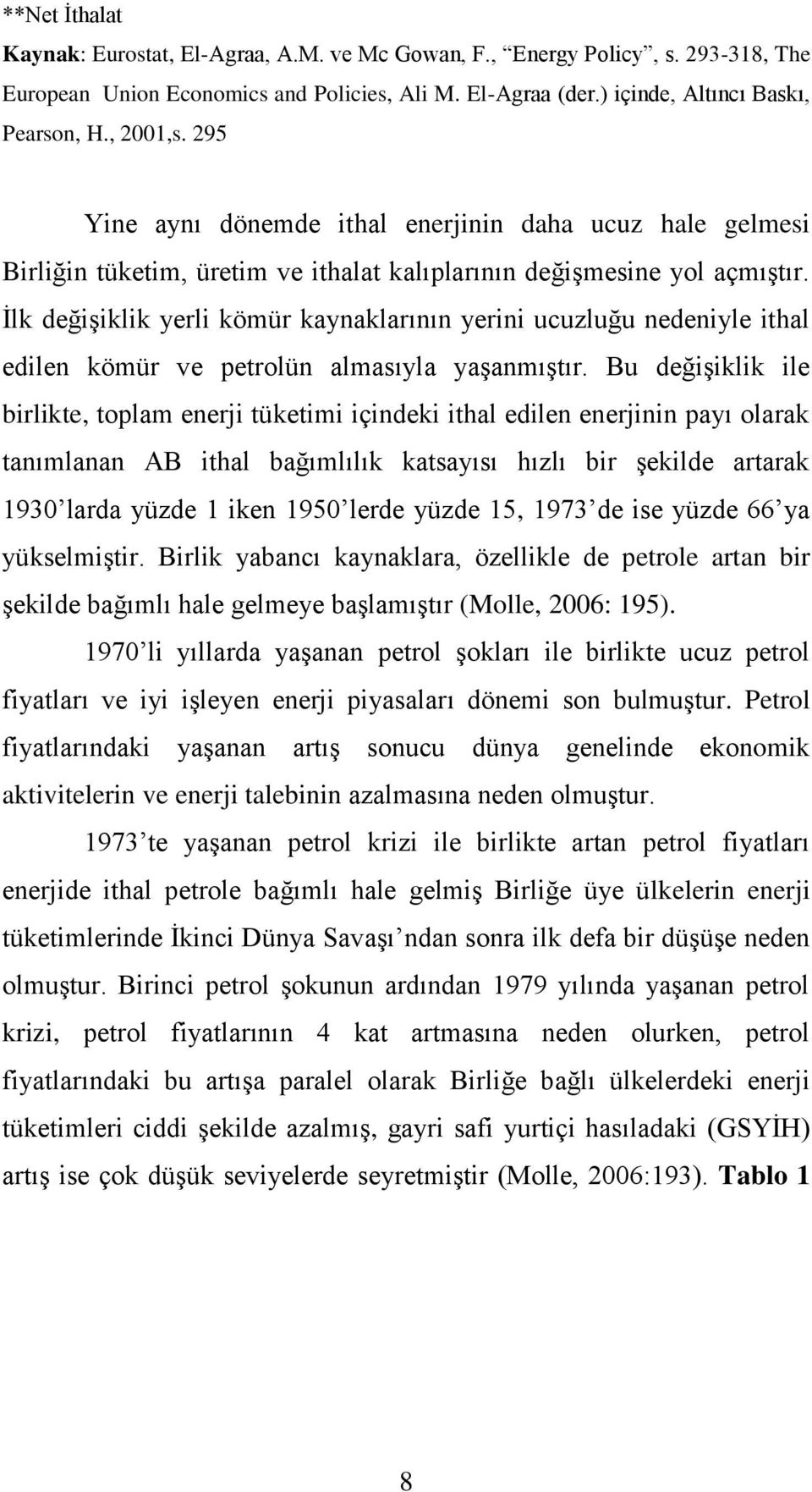 İlk değişiklik yerli kömür kaynaklarının yerini ucuzluğu nedeniyle ithal edilen kömür ve petrolün almasıyla yaşanmıştır.