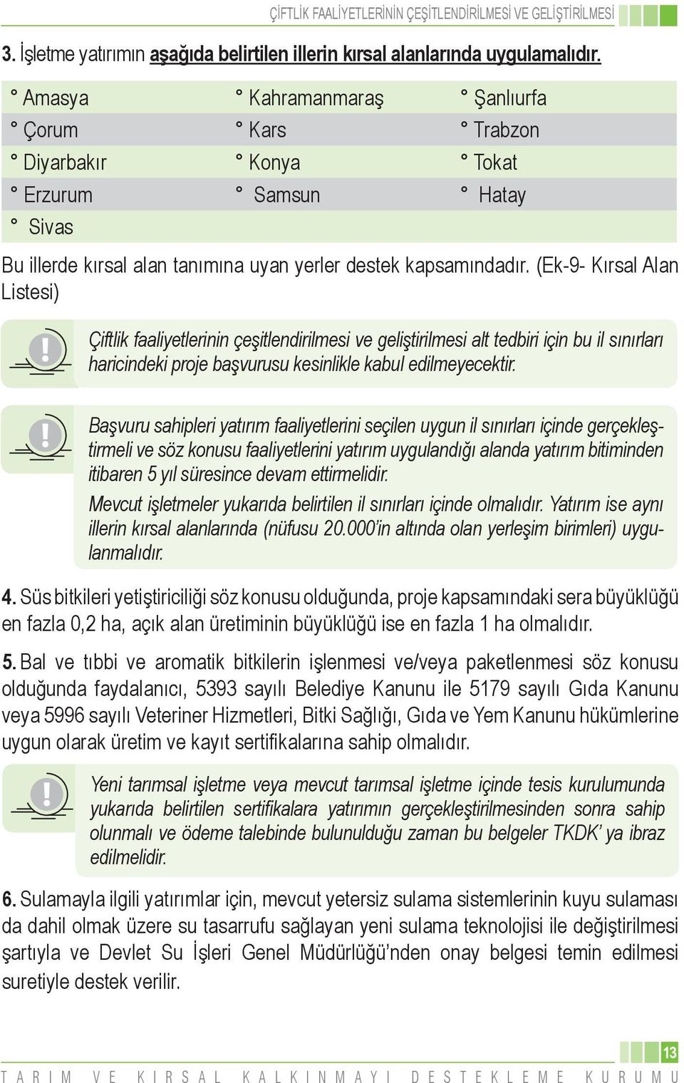 (Ek-9- Kırsal Alan Listesi) Çiftlik faaliyetlerinin çeşitlendirilmesi ve geliştirilmesi alt tedbiri için bu il sınırları haricindeki proje başvurusu kesinlikle kabul edilmeyecektir.