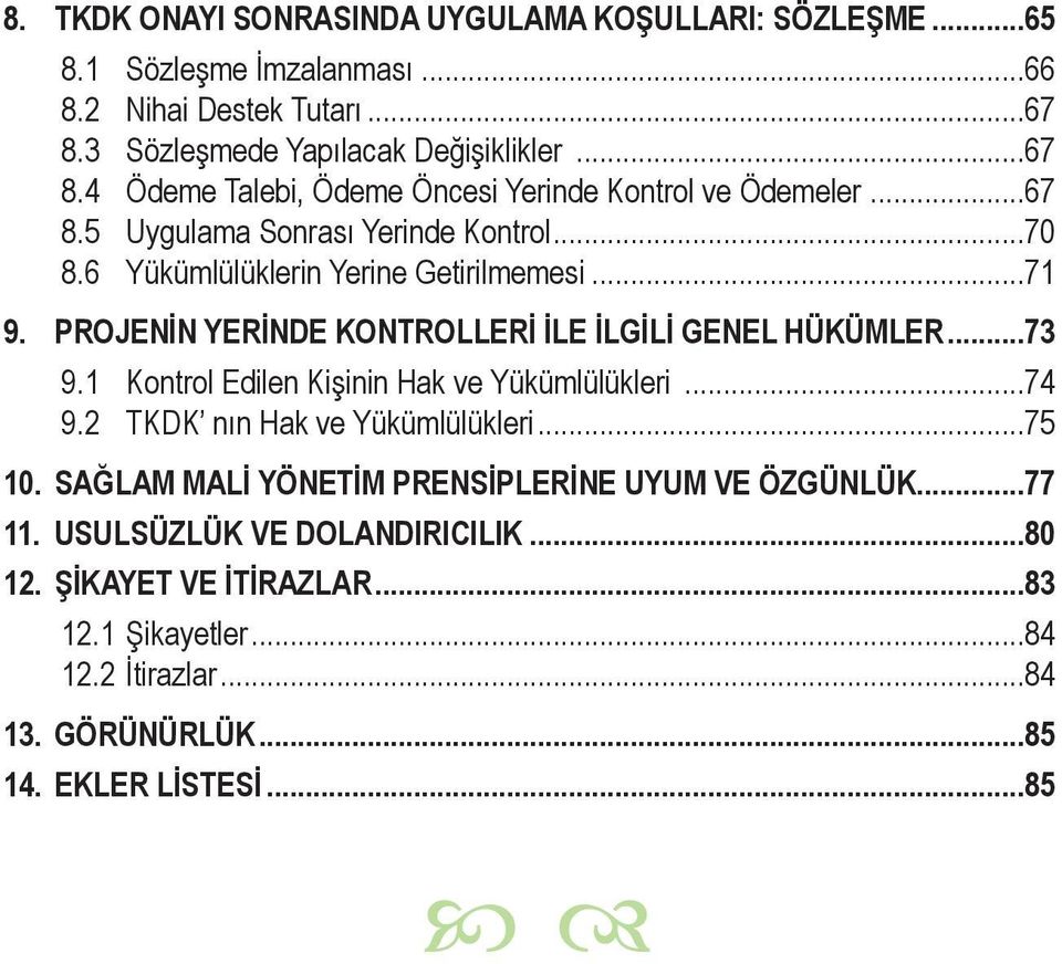 6 Yükümlülüklerin Yerine Getirilmemesi...71 9. PROJENİN YERİNDE KONTROLLERİ İLE İLGİLİ GENEL HÜKÜMLER...73 9.1 Kontrol Edilen Kişinin Hak ve Yükümlülükleri...74 9.