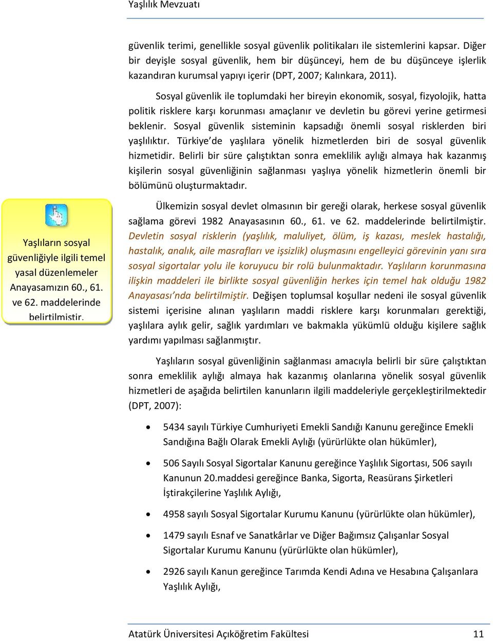 Sosyal güvenlik ile toplumdaki her bireyin ekonomik, sosyal, fizyolojik, hatta politik risklere karşı korunması amaçlanır ve devletin bu görevi yerine getirmesi beklenir.