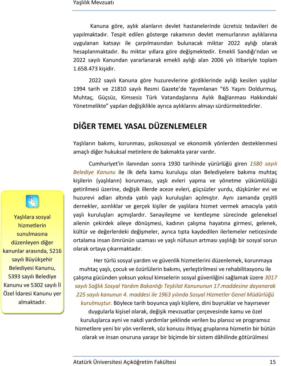 Emekli Sandığı ndan ve 2022 sayılı Kanundan yararlanarak emekli aylığı alan 2006 yılı itibariyle toplam 1.658.473 kişidir.