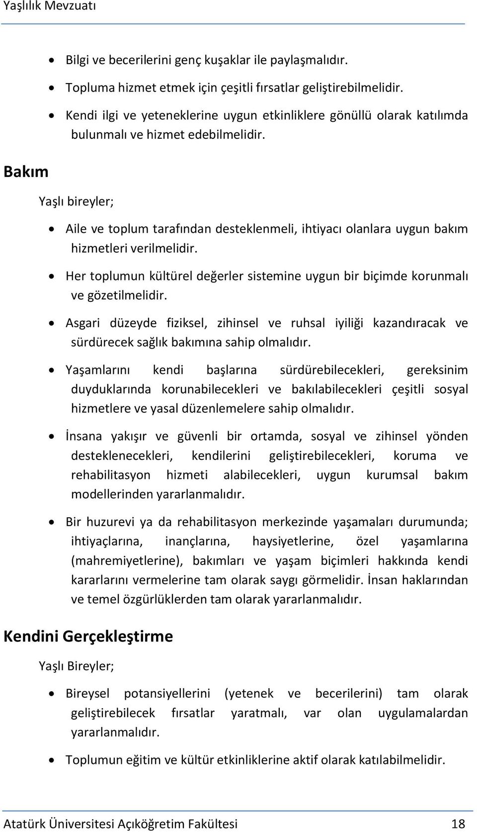 Yaşlı bireyler; Aile ve toplum tarafından desteklenmeli, ihtiyacı olanlara uygun bakım hizmetleri verilmelidir. Her toplumun kültürel değerler sistemine uygun bir biçimde korunmalı ve gözetilmelidir.