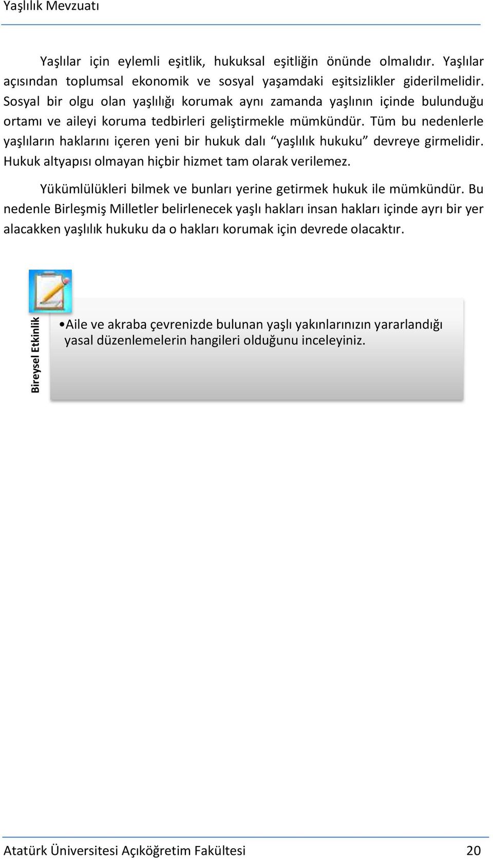 Tüm bu nedenlerle yaşlıların haklarını içeren yeni bir hukuk dalı yaşlılık hukuku devreye girmelidir. Hukuk altyapısı olmayan hiçbir hizmet tam olarak verilemez.