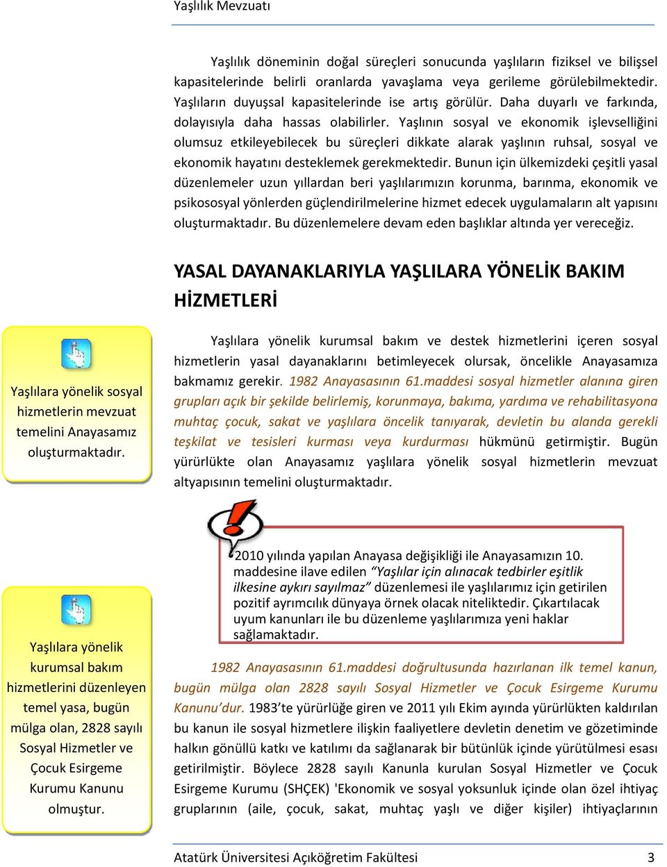 Yaşlının sosyal ve ekonomik işlevselliğini olumsuz etkileyebilecek bu süreçleri dikkate alarak yaşlının ruhsal, sosyal ve ekonomik hayatını desteklemek gerekmektedir.