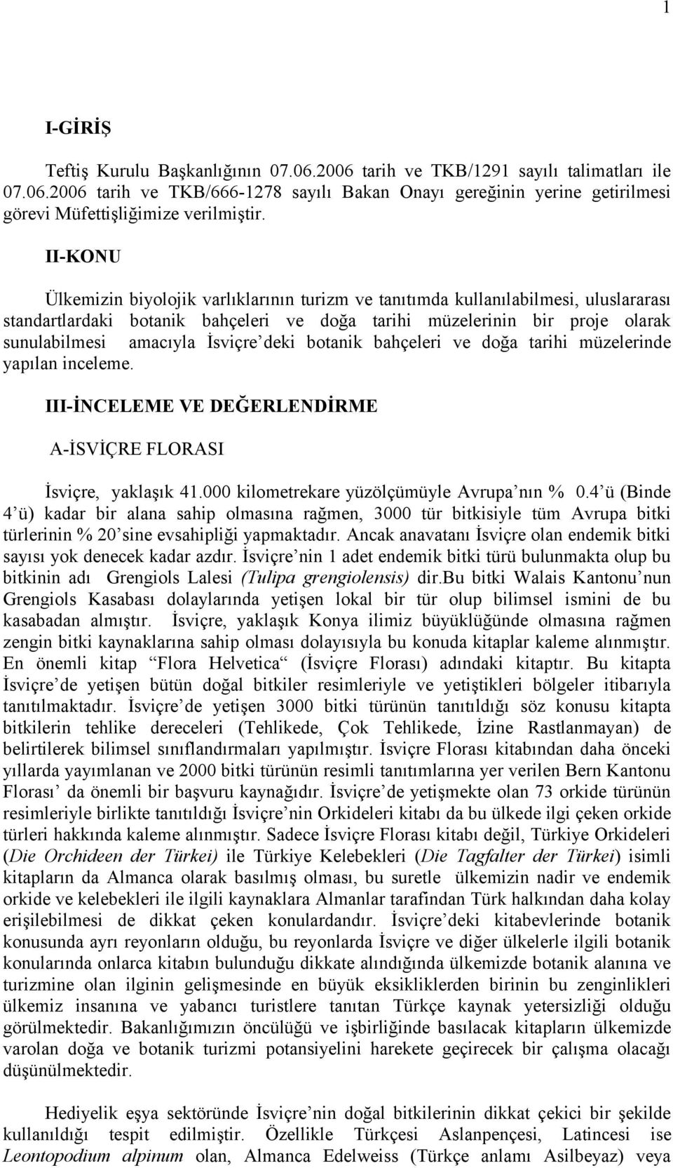 İsviçre deki botanik bahçeleri ve doğa tarihi müzelerinde yapılan inceleme. III-İNCELEME VE DEĞERLENDİRME A-İSVİÇRE FLORASI İsviçre, yaklaşık 41.000 kilometrekare yüzölçümüyle Avrupa nın % 0.