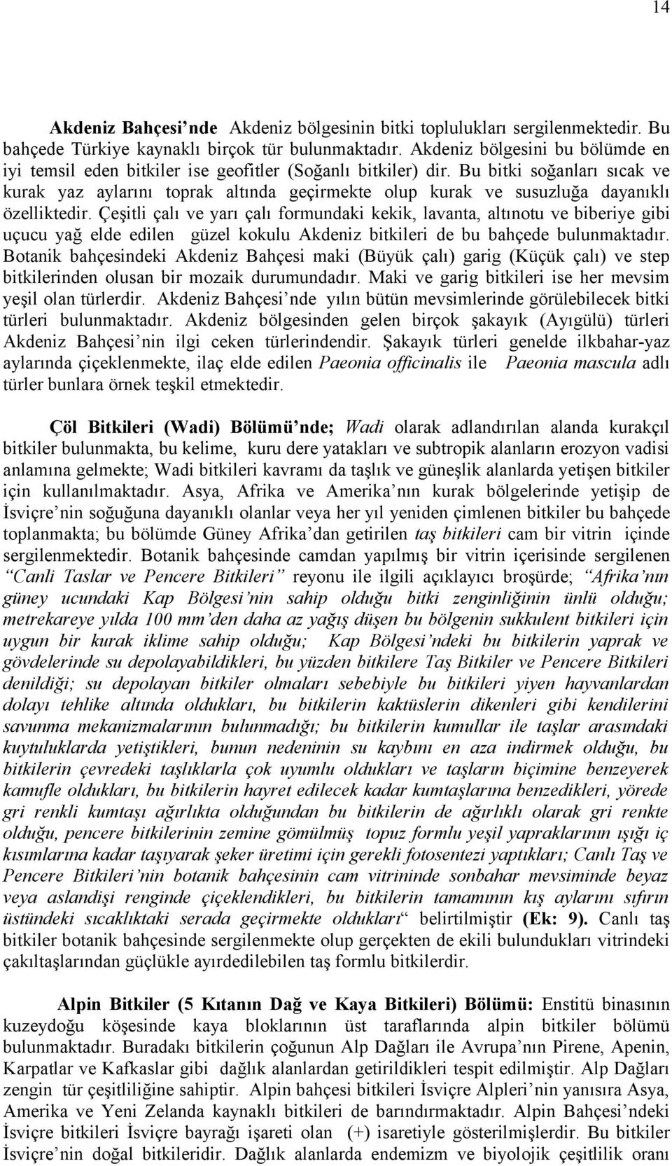 Bu bitki soğanları sıcak ve kurak yaz aylarını toprak altında geçirmekte olup kurak ve susuzluğa dayanıklı özelliktedir.