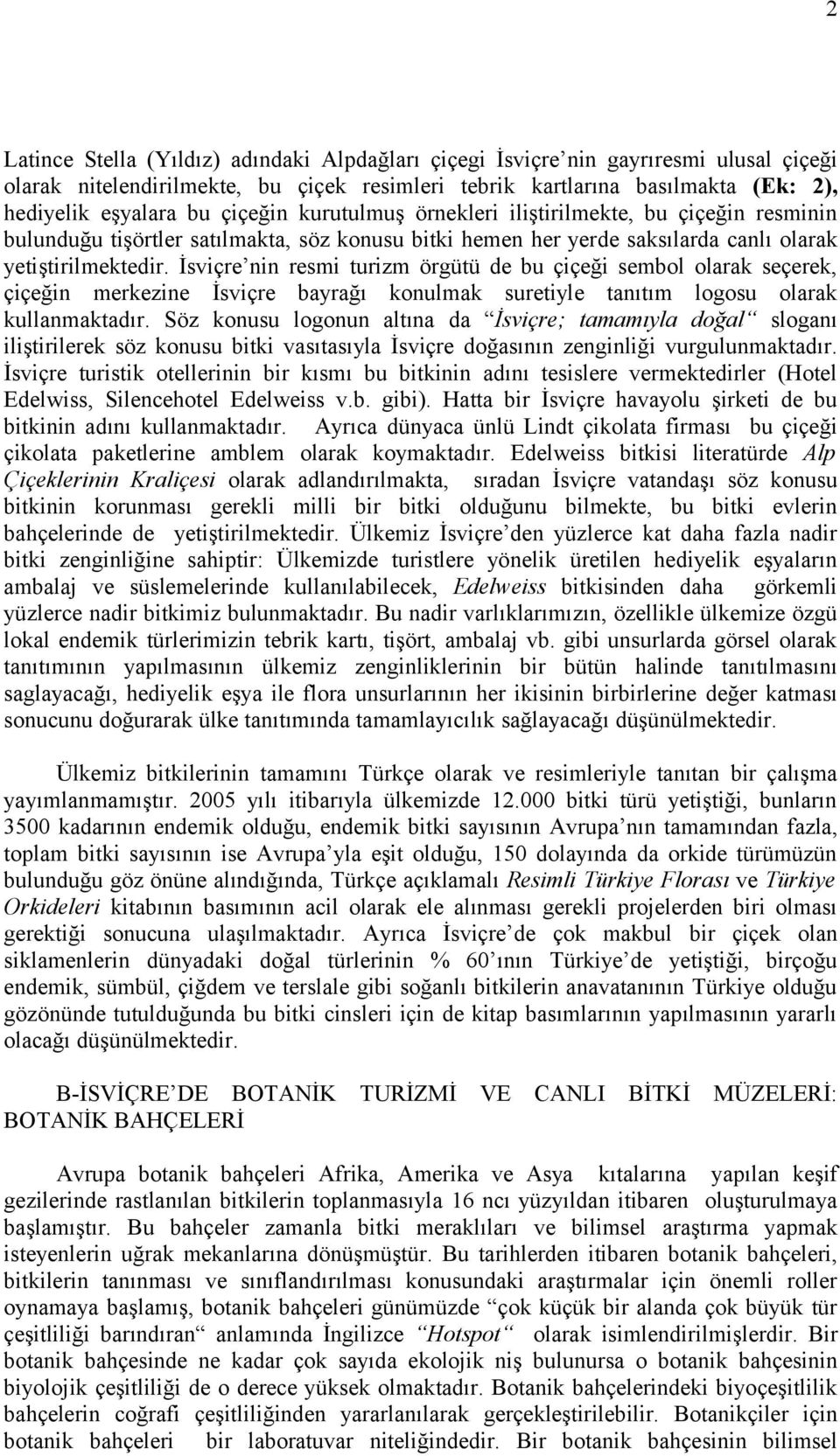 İsviçre nin resmi turizm örgütü de bu çiçeği sembol olarak seçerek, çiçeğin merkezine İsviçre bayrağı konulmak suretiyle tanıtım logosu olarak kullanmaktadır.