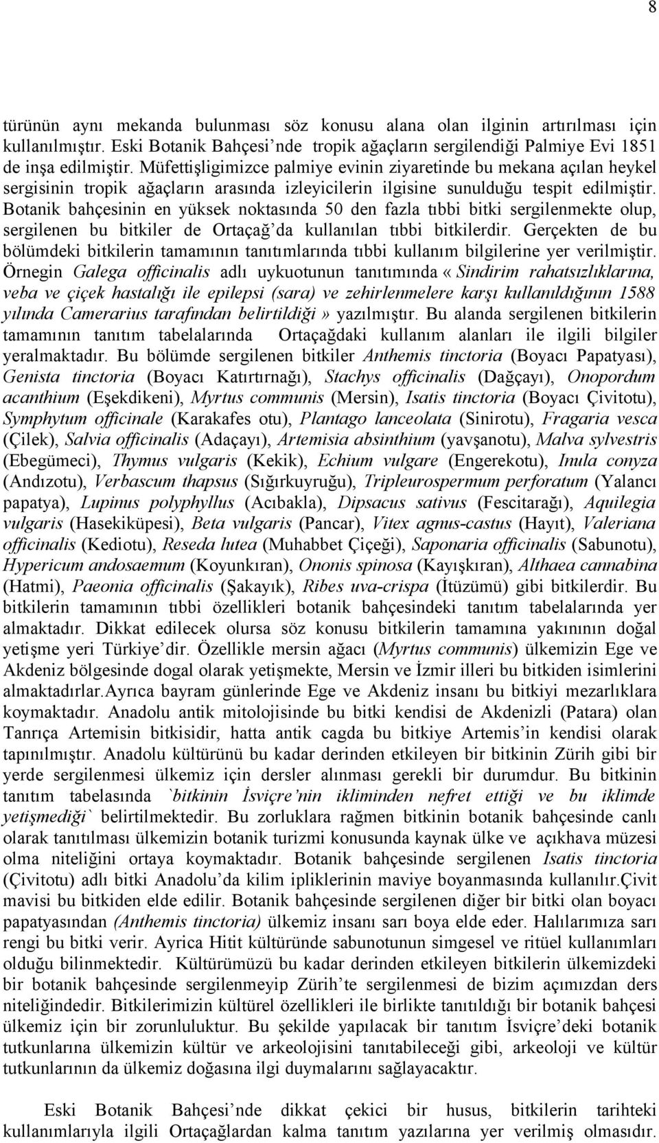 Botanik bahçesinin en yüksek noktasında 50 den fazla tıbbi bitki sergilenmekte olup, sergilenen bu bitkiler de Ortaçağ da kullanılan tıbbi bitkilerdir.