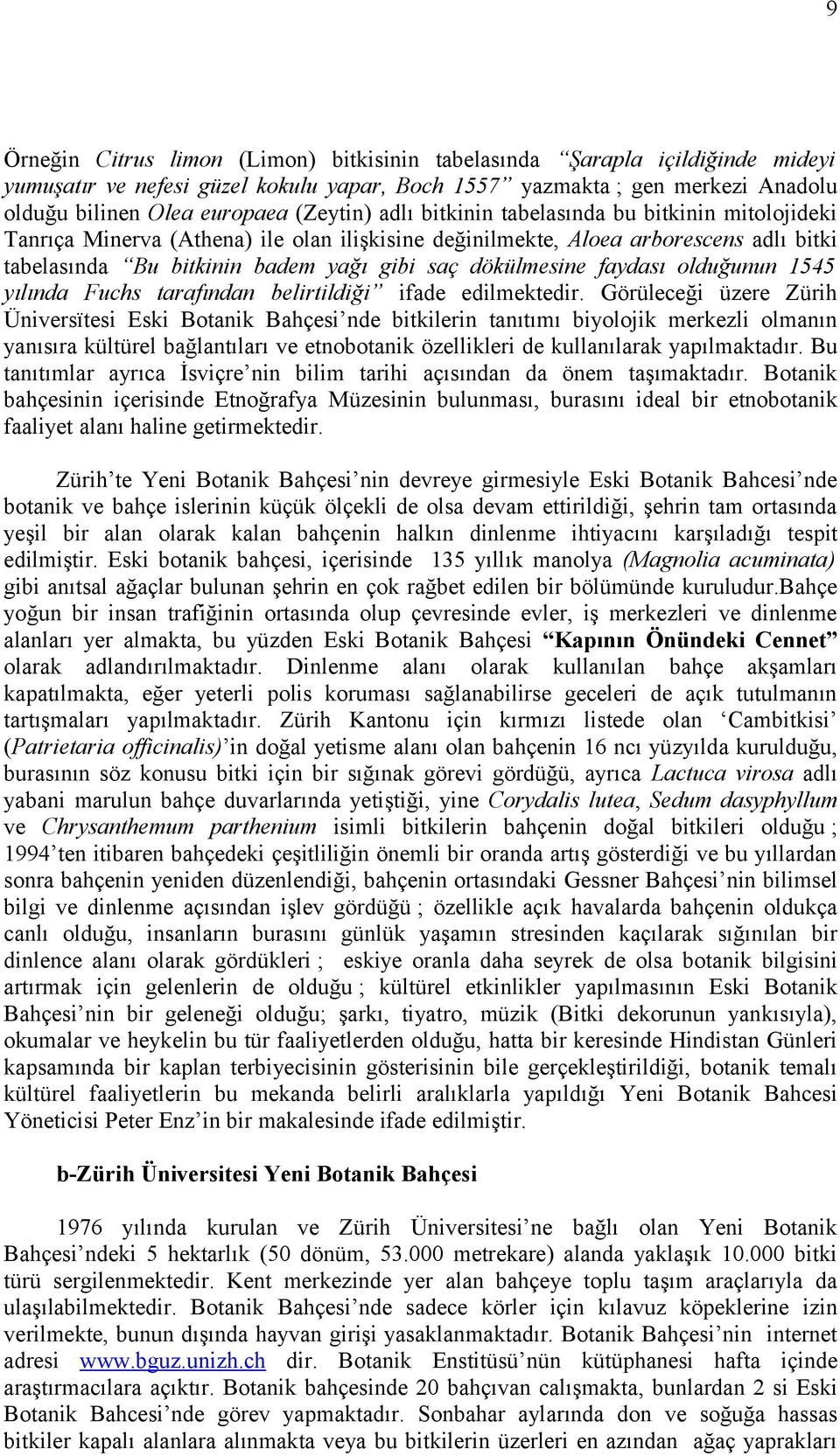 faydası olduğunun 1545 yılında Fuchs tarafından belirtildiği ifade edilmektedir.