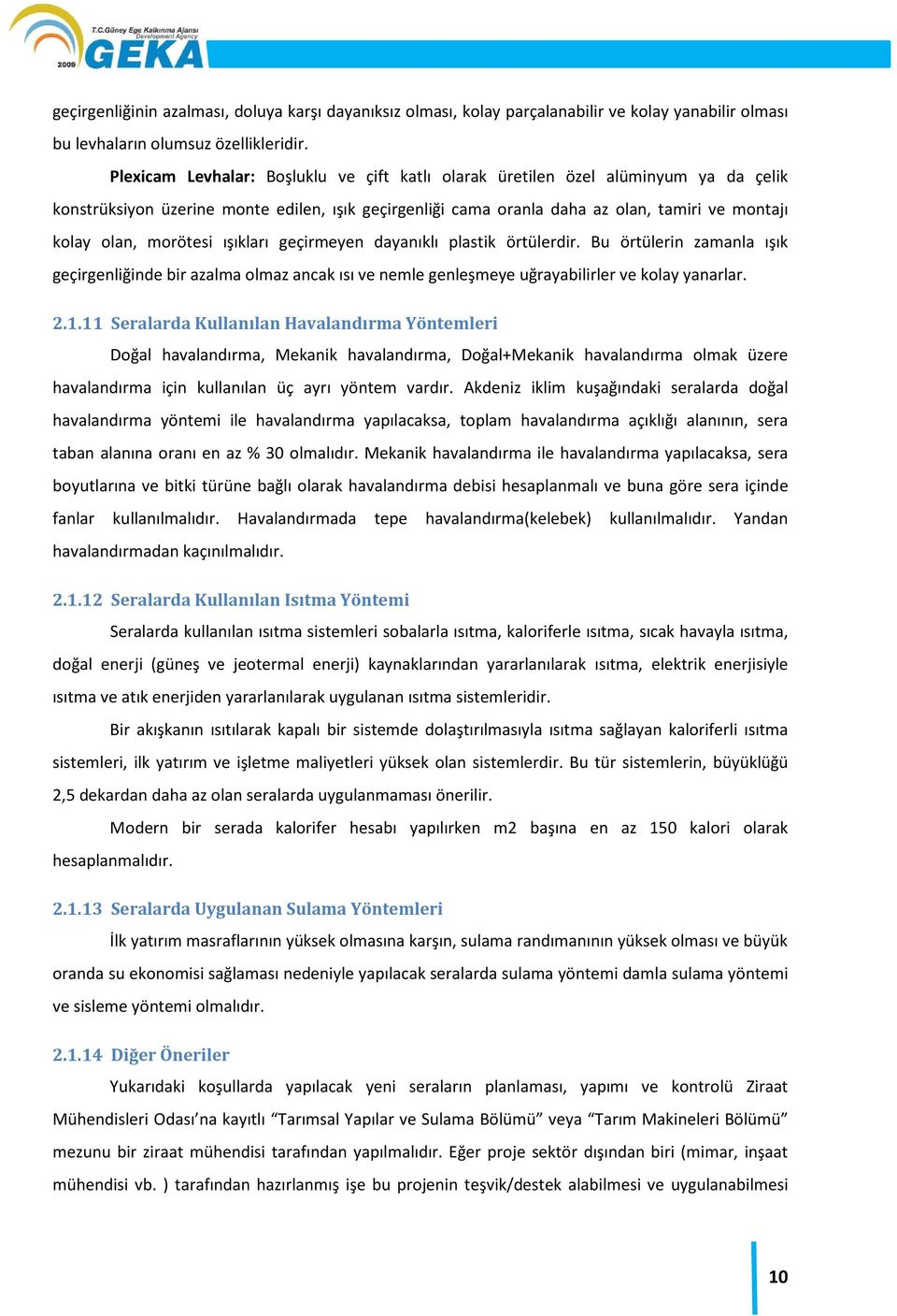 morötesi ışıkları geçirmeyen dayanıklı plastik örtülerdir. Bu örtülerin zamanla ışık geçirgenliğinde bir azalma olmaz ancak ısı ve nemle genleşmeye uğrayabilirler ve kolay yanarlar. 2.1.