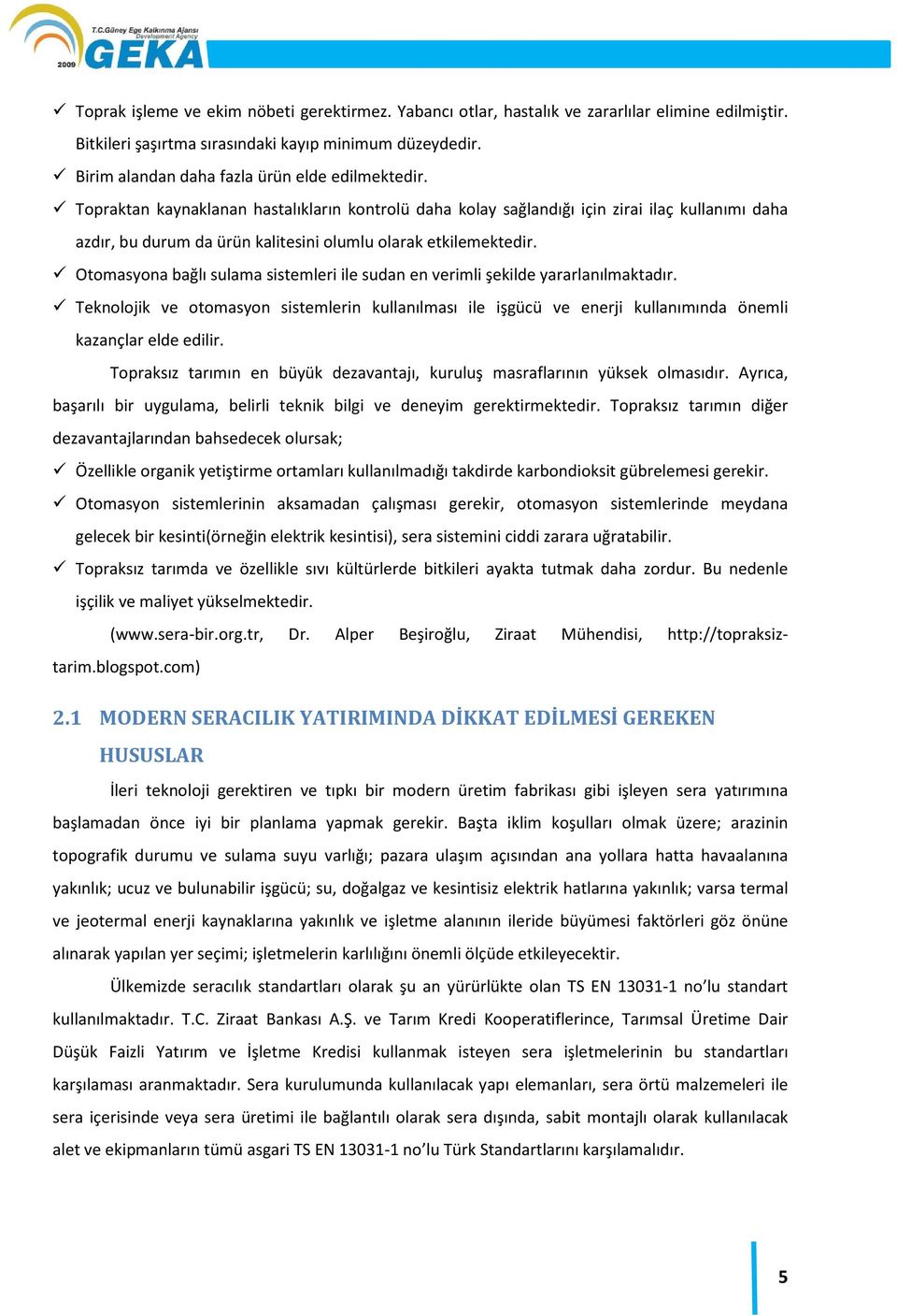 Topraktan kaynaklanan hastalıkların kontrolü daha kolay sağlandığı için zirai ilaç kullanımı daha azdır, bu durum da ürün kalitesini olumlu olarak etkilemektedir.