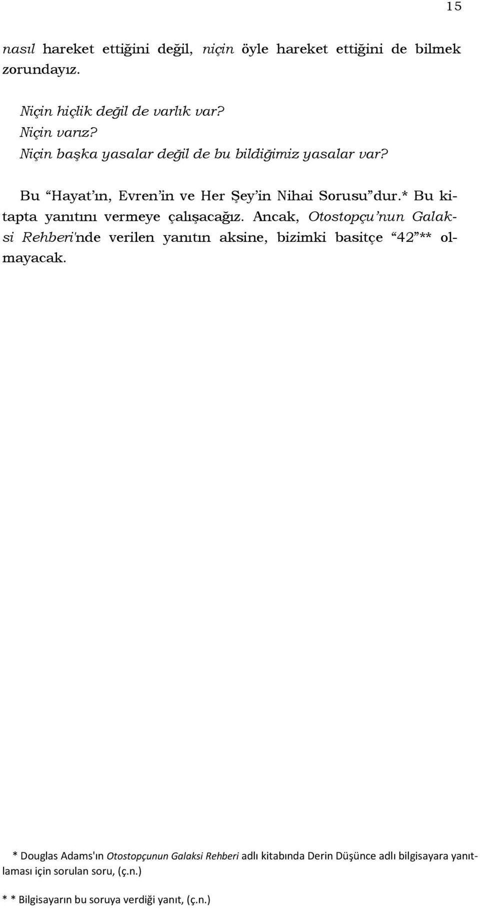 * Bu kitapta yanıtını vermeye çalışacağız. Ancak, Otostopçu nun Galaksi Rehberi'nde verilen yanıtın aksine, bizimki basitçe 42 ** olmayacak.