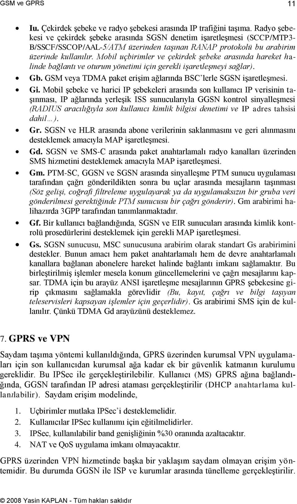 Mobil uçbirimler ve çekirdek şebeke arasında hareket halinde bağlantı ve oturum yönetimi için gerekli işaretleşmeyi sağlar). Gb. GSM veya TDMA paket erişim ağlarında BSC lerle SGSN işaretleşmesi. Gi.