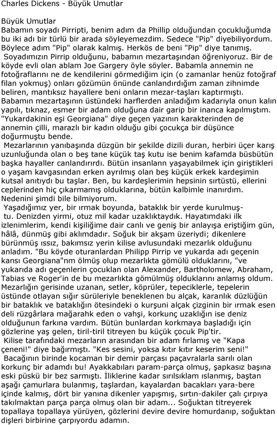 Babamla annemin ne fotoğraflarını ne de kendilerini görmediğim için (o zamanlar henüz fotoğraf filan yokmuş) onları gözümün önünde canlandırdığım zaman zihnimde beliren, mantıksız hayallere beni