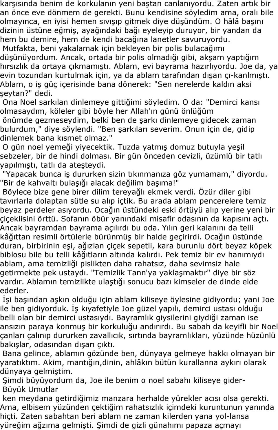 Mutfakta, beni yakalamak için bekleyen bir polis bulacağımı düşünüyordum. Ancak, ortada bir polis olmadığı gibi, akşam yaptığım hırsızlık da ortaya çıkmamıştı. Ablam, evi bayrama hazırlıyordu.