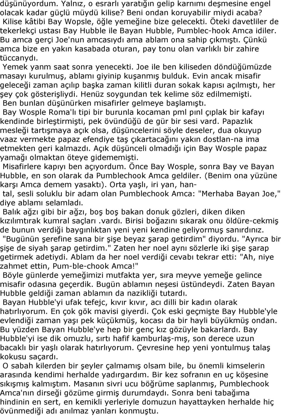 Çünkü amca bize en yakın kasabada oturan, pay tonu olan varlıklı bir zahire tüccanydı. Yemek yanm saat sonra yenecekti.