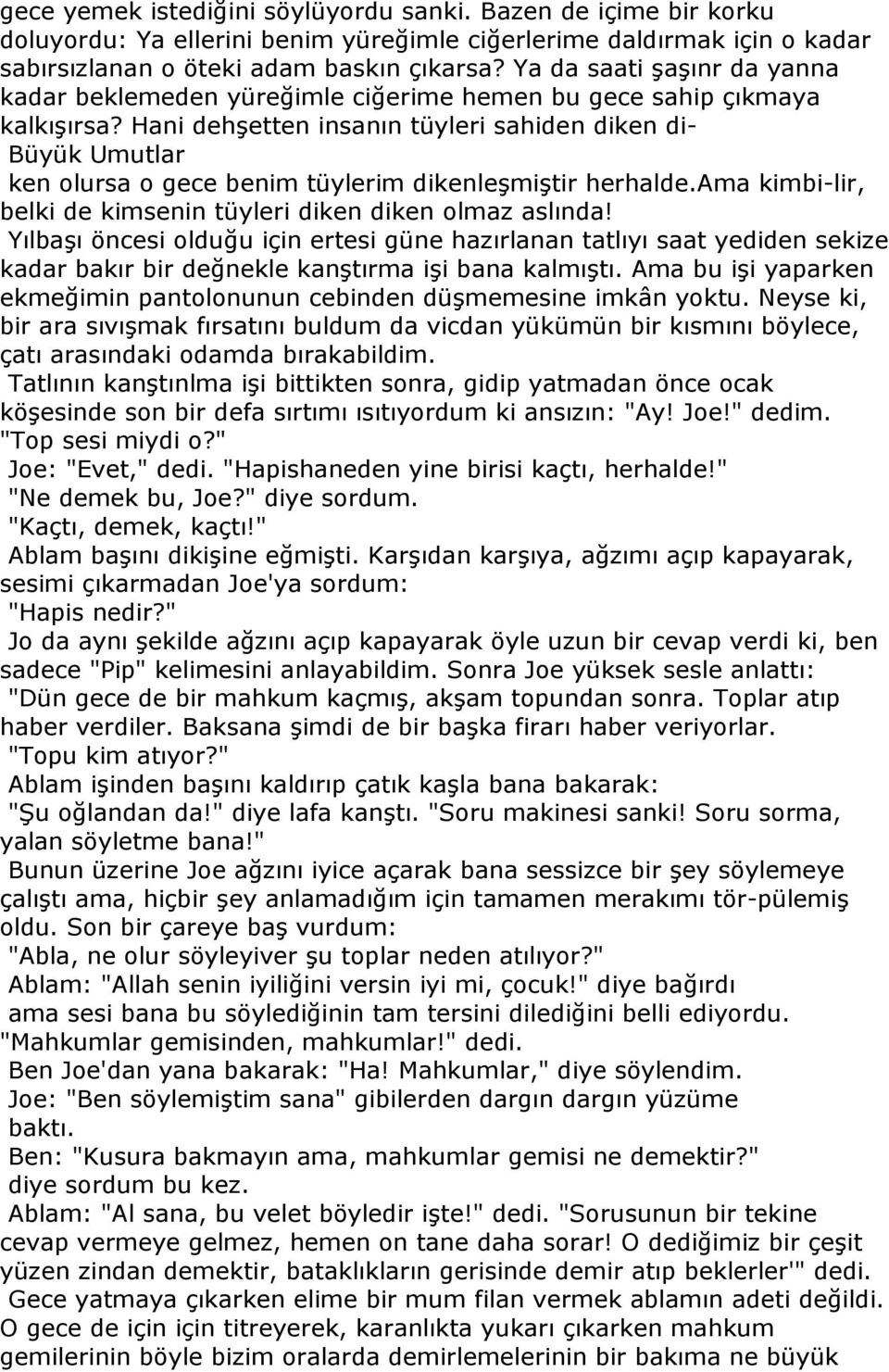 Hani dehşetten insanın tüyleri sahiden diken di- ken olursa o gece benim tüylerim dikenleşmiştir herhalde.ama kimbi-lir, belki de kimsenin tüyleri diken diken olmaz aslında!