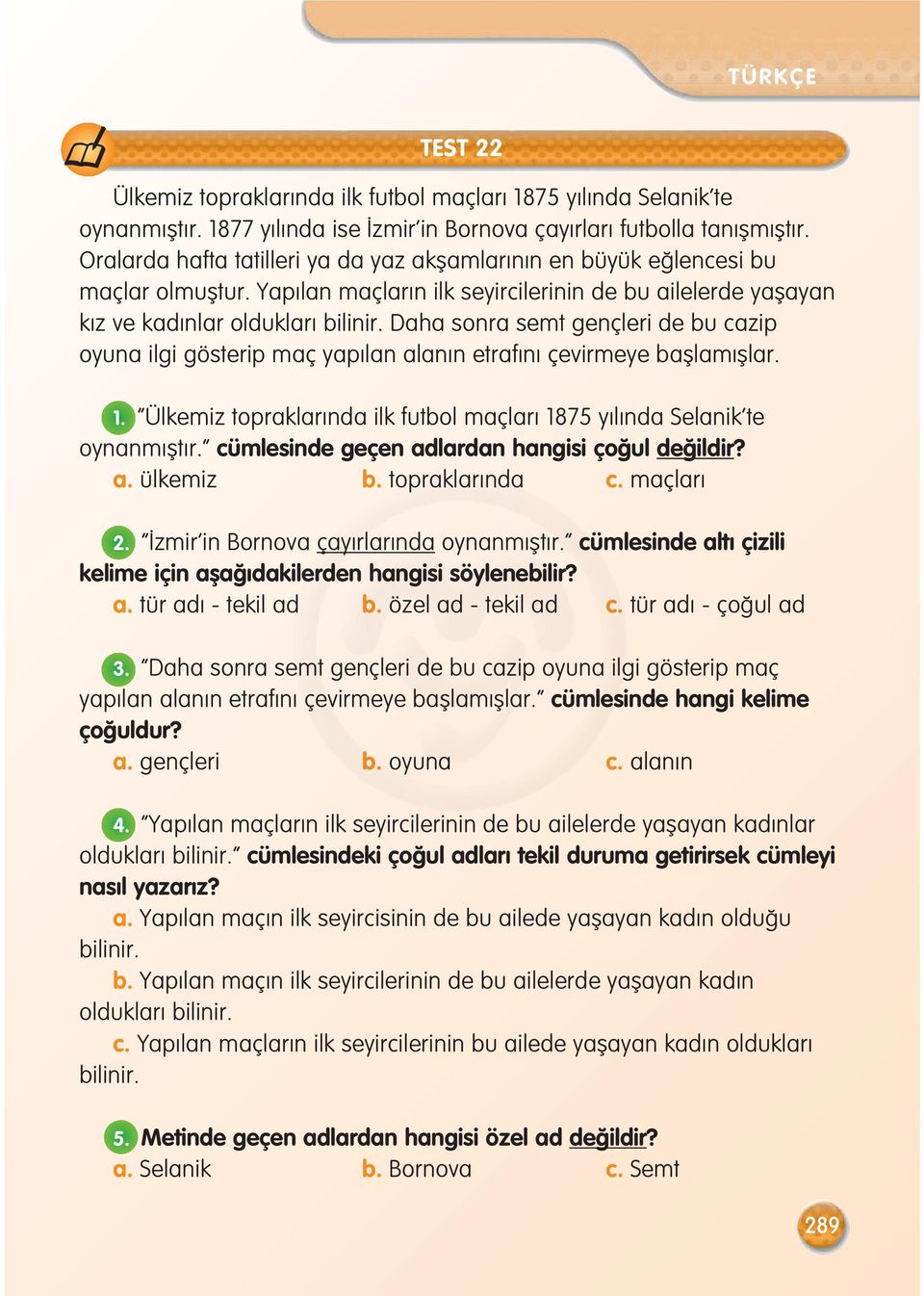 Daha sonra semt gençleri de bu cazip oyuna ilgi gösterip maç yap lan alan n etraf n çevirmeye bafllam fllar. 1. Ülkemiz topraklar nda ilk futbol maçlar 1875 y l nda Selanik te oynanm flt r.