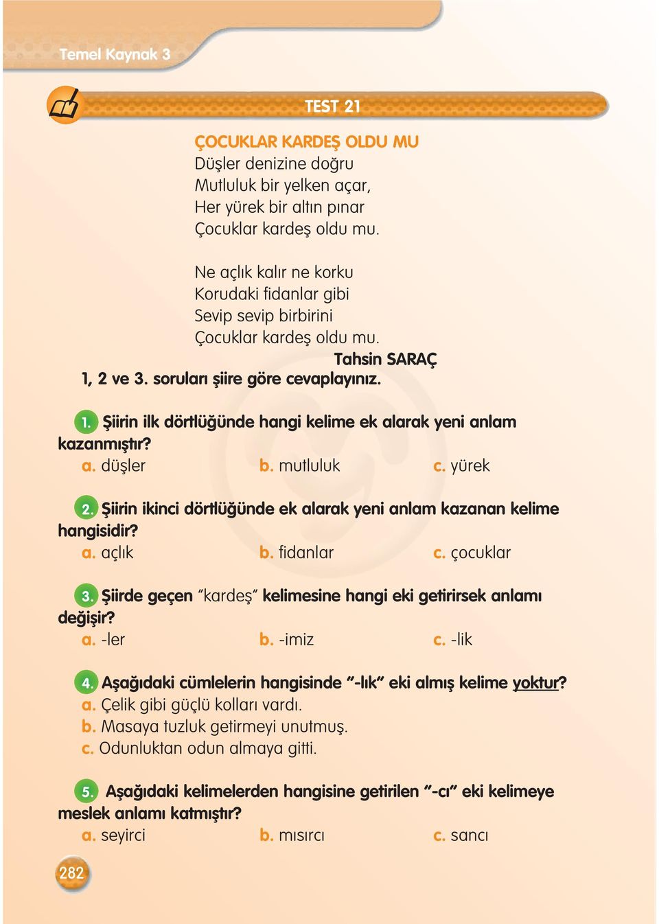 a. düfller b. mutluluk c. yürek 2. fiiirin ikinci dörtlü ünde ek alarak yeni anlam kazanan kelime hangisidir? a. açl k b. fidanlar c. çocuklar 3.