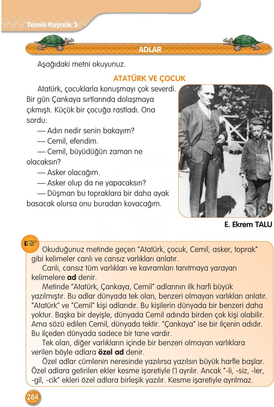 Düflman bu topraklara bir daha ayak basacak olursa onu buradan kovaca m. E. Ekrem TALU Okudu unuz metinde geçen Atatürk, çocuk, Cemil, asker, toprak gibi kelimeler canl ve cans z varl klar anlat r.