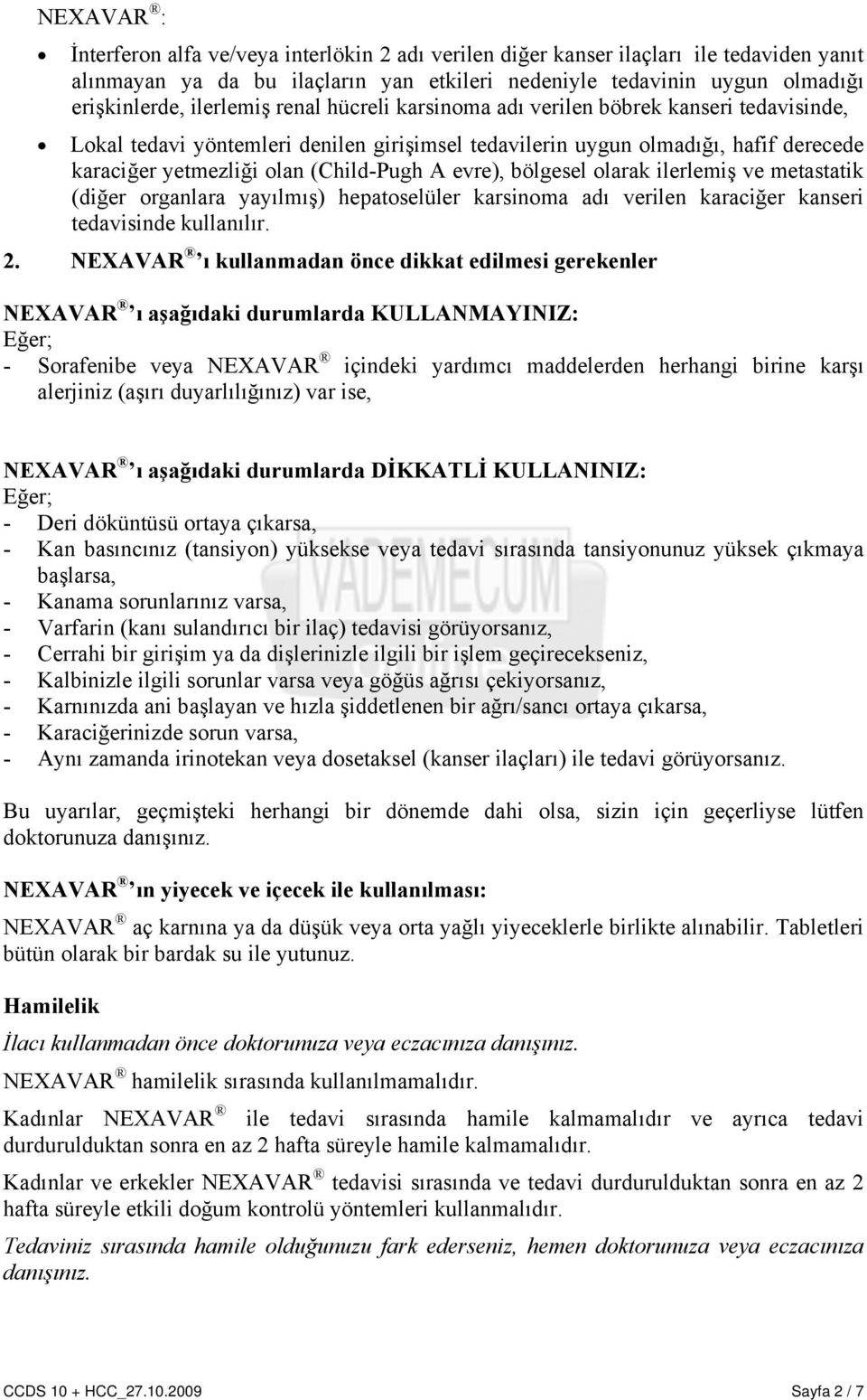 evre), bölgesel olarak ilerlemiş ve metastatik (diğer organlara yayılmış) hepatoselüler karsinoma adı verilen karaciğer kanseri tedavisinde kullanılır. 2.