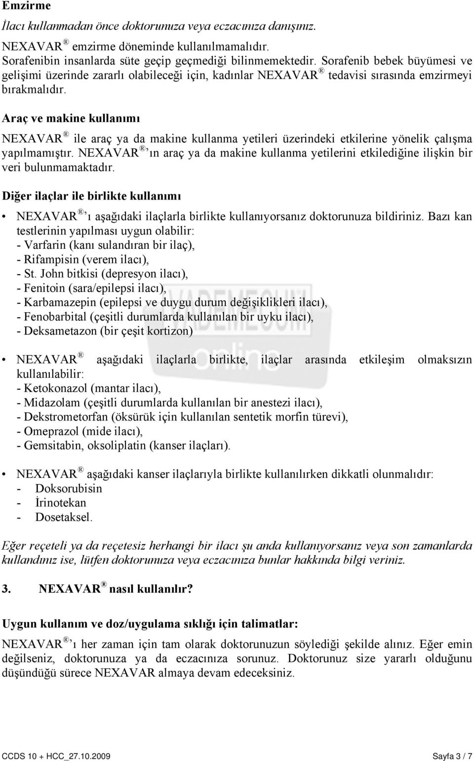 Araç ve makine kullanımı NEXAVAR ile araç ya da makine kullanma yetileri üzerindeki etkilerine yönelik çalışma yapılmamıştır.