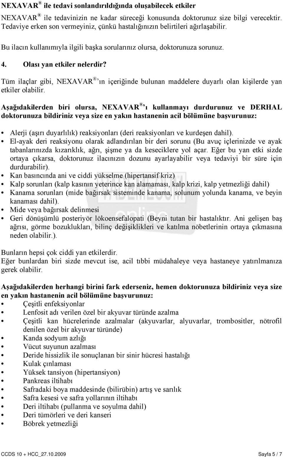 Tüm ilaçlar gibi, NEXAVAR ın içeriğinde bulunan maddelere duyarlı olan kişilerde yan etkiler olabilir.