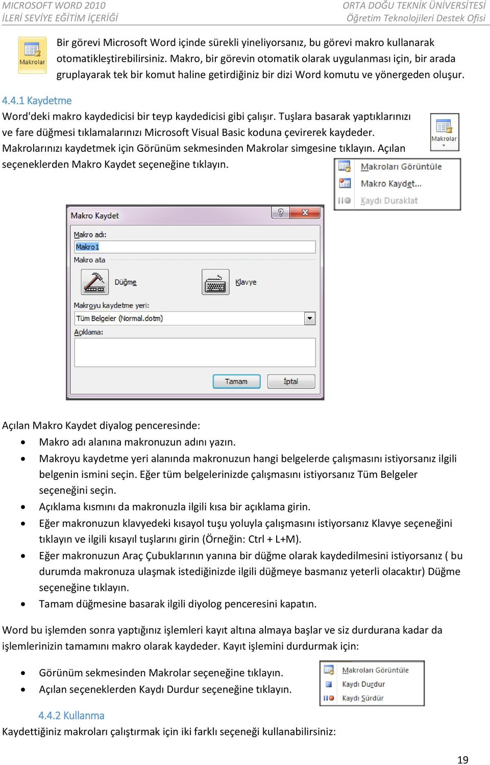 4.1 Kaydetme Word'deki makro kaydedicisi bir teyp kaydedicisi gibi çalışır. Tuşlara basarak yaptıklarınızı ve fare düğmesi tıklamalarınızı Microsoft Visual Basic koduna çevirerek kaydeder.