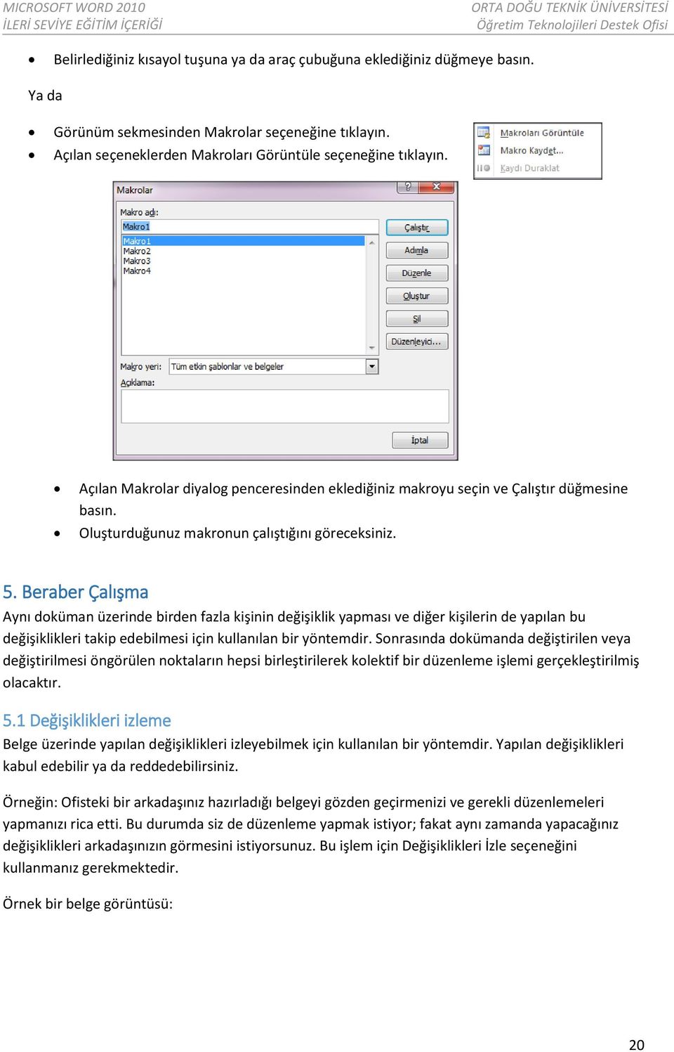 Beraber Çalışma Aynı doküman üzerinde birden fazla kişinin değişiklik yapması ve diğer kişilerin de yapılan bu değişiklikleri takip edebilmesi için kullanılan bir yöntemdir.