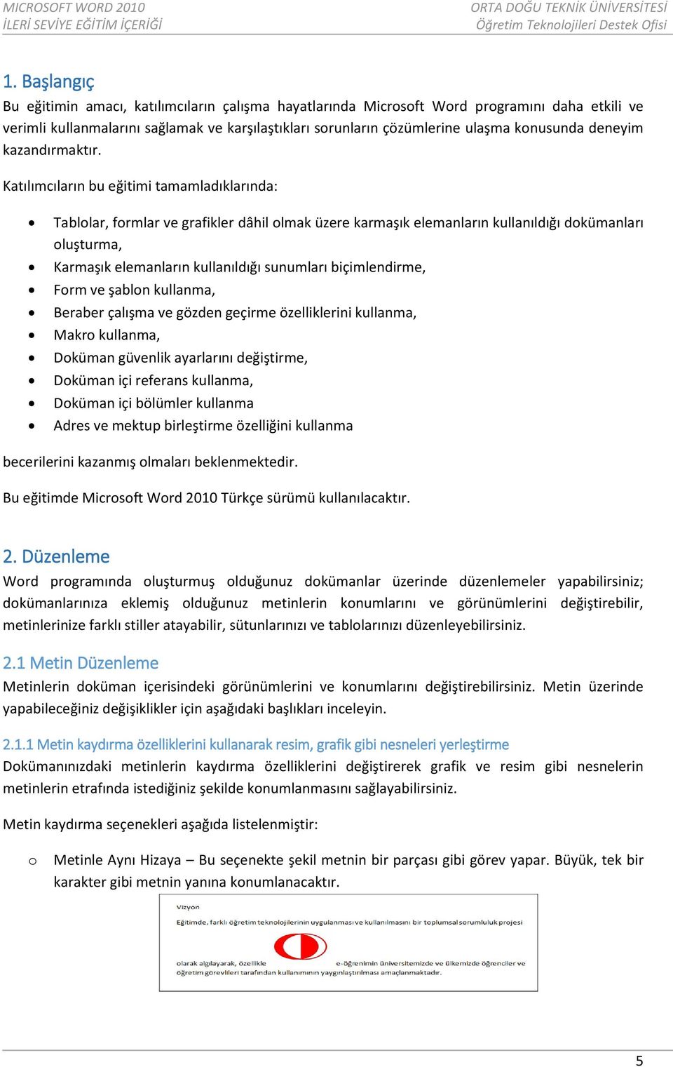 Katılımcıların bu eğitimi tamamladıklarında: Tablolar, formlar ve grafikler dâhil olmak üzere karmaşık elemanların kullanıldığı dokümanları oluşturma, Karmaşık elemanların kullanıldığı sunumları