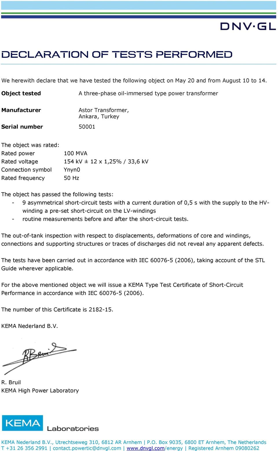 Rated frequency 100 MVA 154 kv ± 12 x 1,25% / 33,6 kv Ynyn0 50 Hz The object has passed the following tests: - 9 asymmetrical short-circuit tests with a current duration of 0,5 s with the supply to