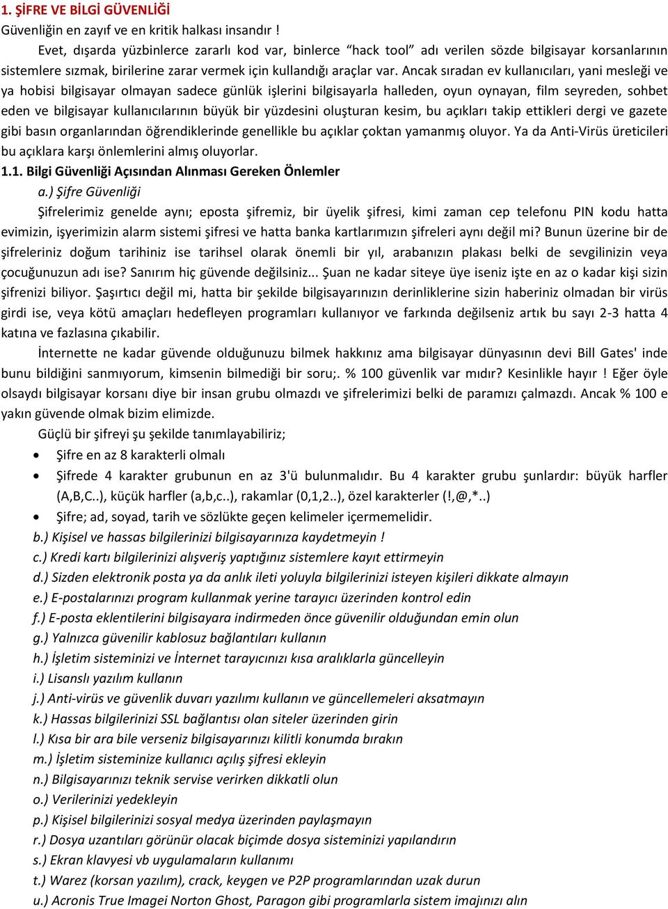 Ancak sıradan ev kullanıcıları, yani mesleği ve ya hobisi bilgisayar olmayan sadece günlük işlerini bilgisayarla halleden, oyun oynayan, film seyreden, sohbet eden ve bilgisayar kullanıcılarının