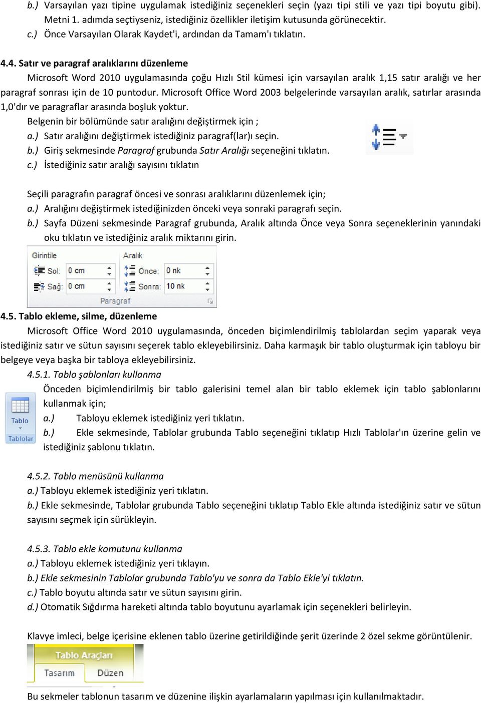 4. Satır ve paragraf aralıklarını düzenleme Microsoft Word 2010 uygulamasında çoğu Hızlı Stil kümesi için varsayılan aralık 1,15 satır aralığı ve her paragraf sonrası için de 10 puntodur.
