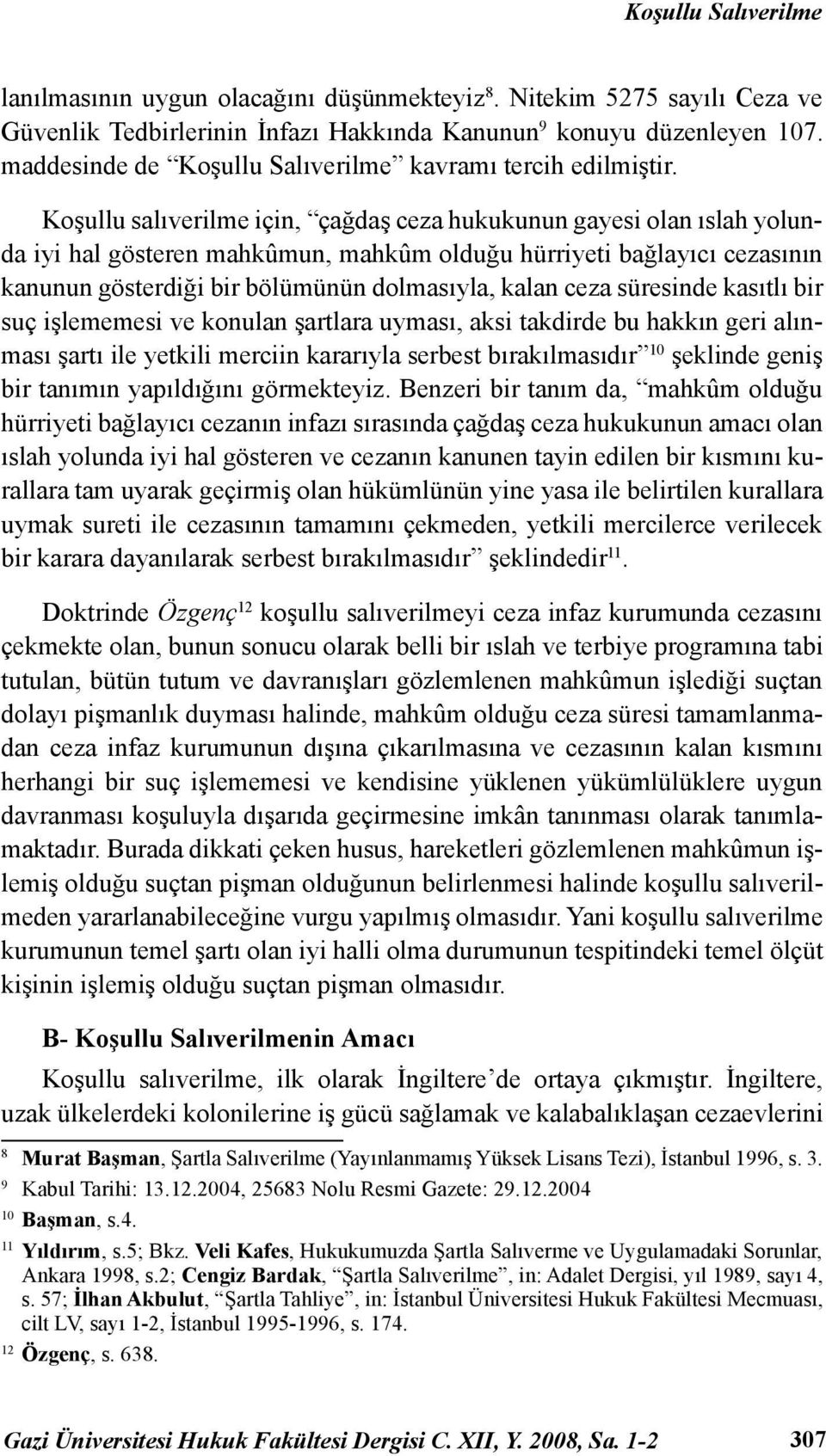 Koşullu salıverilme için, çağdaş ceza hukukunun gayesi olan ıslah yolunda iyi hal gösteren mahkûmun, mahkûm olduğu hürriyeti bağlayıcı cezasının kanunun gösterdiği bir bölümünün dolmasıyla, kalan