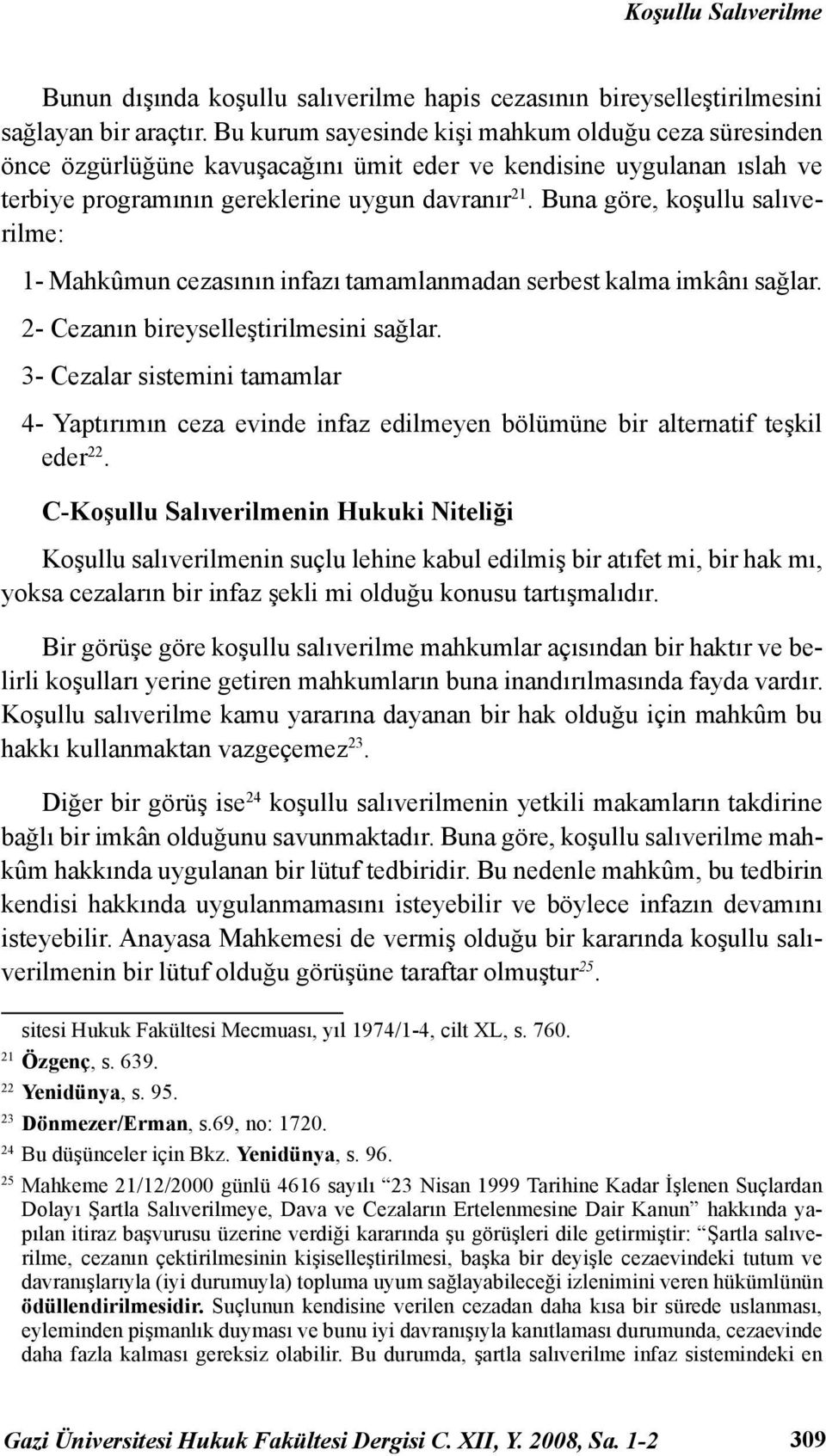 Buna göre, koşullu salıverilme: 1- Mahkûmun cezasının infazı tamamlanmadan serbest kalma imkânı sağlar. 2- Cezanın bireyselleştirilmesini sağlar.